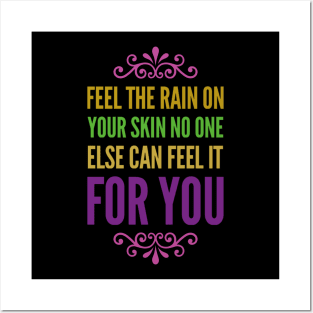 Feel the rain on your skin No one else can feel it for you Posters and Art